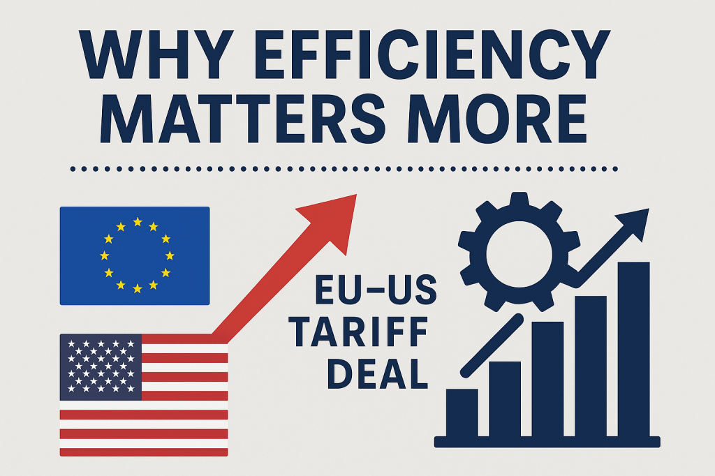 Why Efficiency Matters More—Thanks to the EU–US 15% Tariff&nbsp;Deal